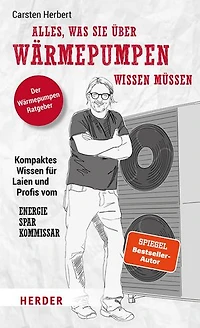 Alles, was Sie über Wärmepumpen wissen müssen: Kompaktes Wissen für Laien und Profis vom Energiesparkommissar