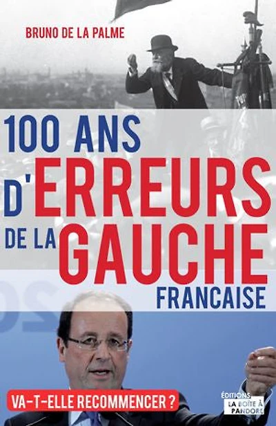 100 ans d'erreurs de la gauche française, va-t-elle recommencer ?: Jaurès à Hollande, un siècle d'histoires méconnues, 1912-2012