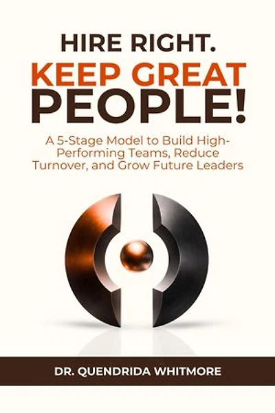 Hire Right. Keep Great People!: A 5-Stage Model to Build High-Performing Teams, Reduce Turnover, and Grow Future Leaders