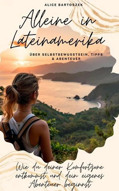 Alleine in Lateinamerika - über Selbstbewusstsein, Tipps & Abenteuer: Wie du deiner Komfortzone entkommst und dein eigenes Abenteuer beginnst