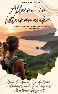 Alleine in Lateinamerika - über Selbstbewusstsein, Tipps & Abenteuer: Wie du deiner Komfortzone entkommst und dein eigenes Abenteuer beginnst