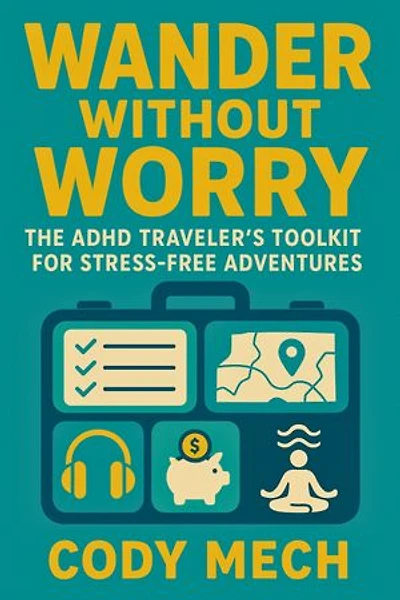 Wander Without Worry: The ADHD Traveler's Toolkit for Stress-Free Adventures