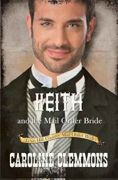 Keith and the Mail Order Bride: Texas Hill Country Mail Order Brides, #5