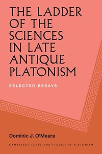 The Ladder of the Sciences in Late Antique Platonism: Selected Essays