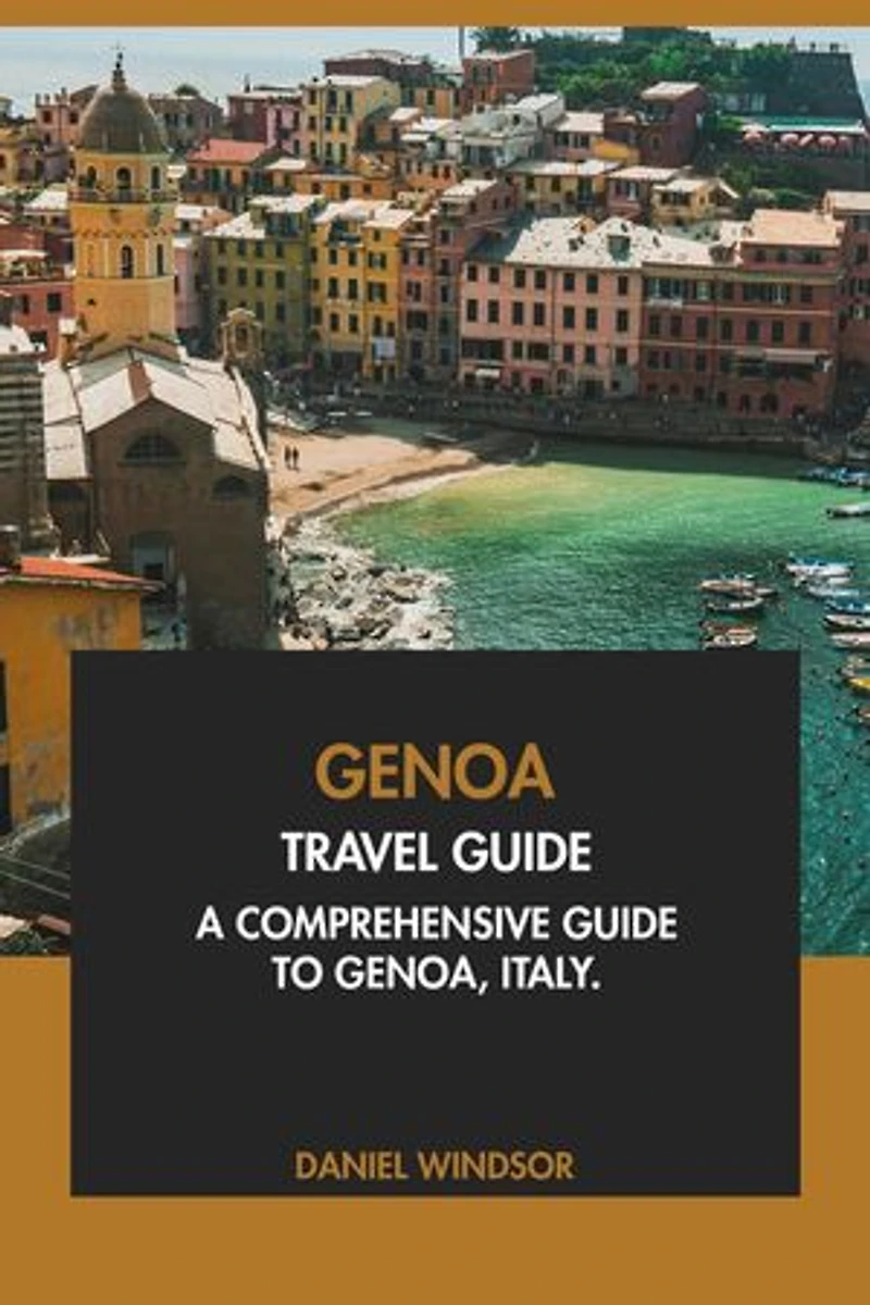Genoa Travel Guide: A Comprehensive Guide to Genoa, Italy
