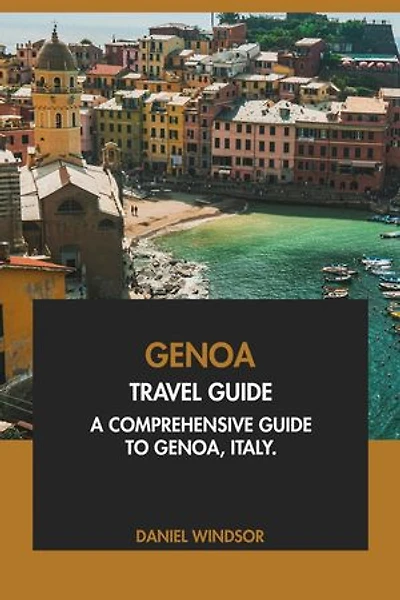 Genoa Travel Guide: A Comprehensive Guide to Genoa, Italy