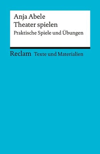 Theater spielen. Praktische Spiele und Übungen: [Texte und Materialien für den Unterricht] – Abele, Anja – Erläuterungen; Unterrichtsmaterial – 15095