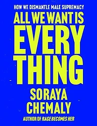 All We Want Is Everything: How Dismantle Male Supremacy