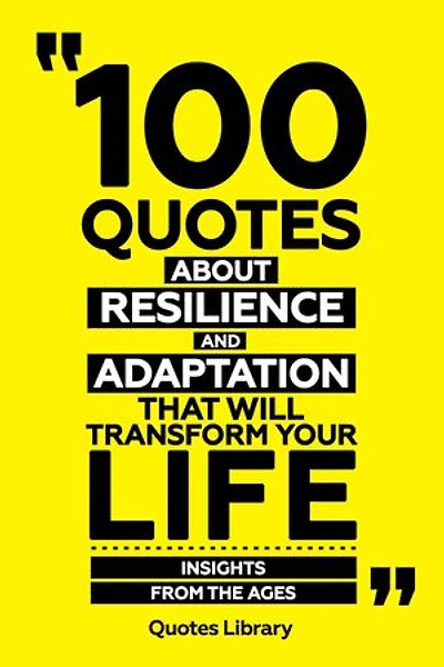 100 Quotes About Resilience And Adaptation That Will Transform Your Life - Insights From The Ages