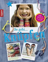 So geht ... knüpfen: Freundschaftsbänder, Mode und Schmuck aus coolen Knoten