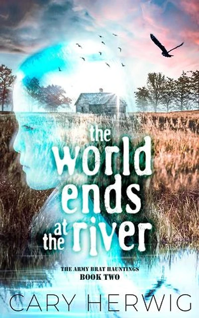 The World Ends at the River: Army Brat Hauntings, #2