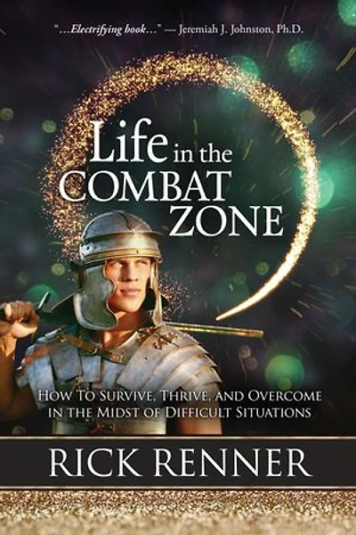 Life the Combat Zone: How to Survive, Thrive, & Overcome Midst of Difficult Situations