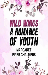 Wild Wings: A Romance of Youth