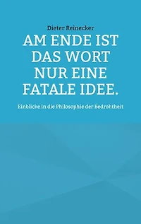 Am Ende ist das Wort nur eine fatale Idee.: Einblicke in die Philosophie der Bedrohtheit