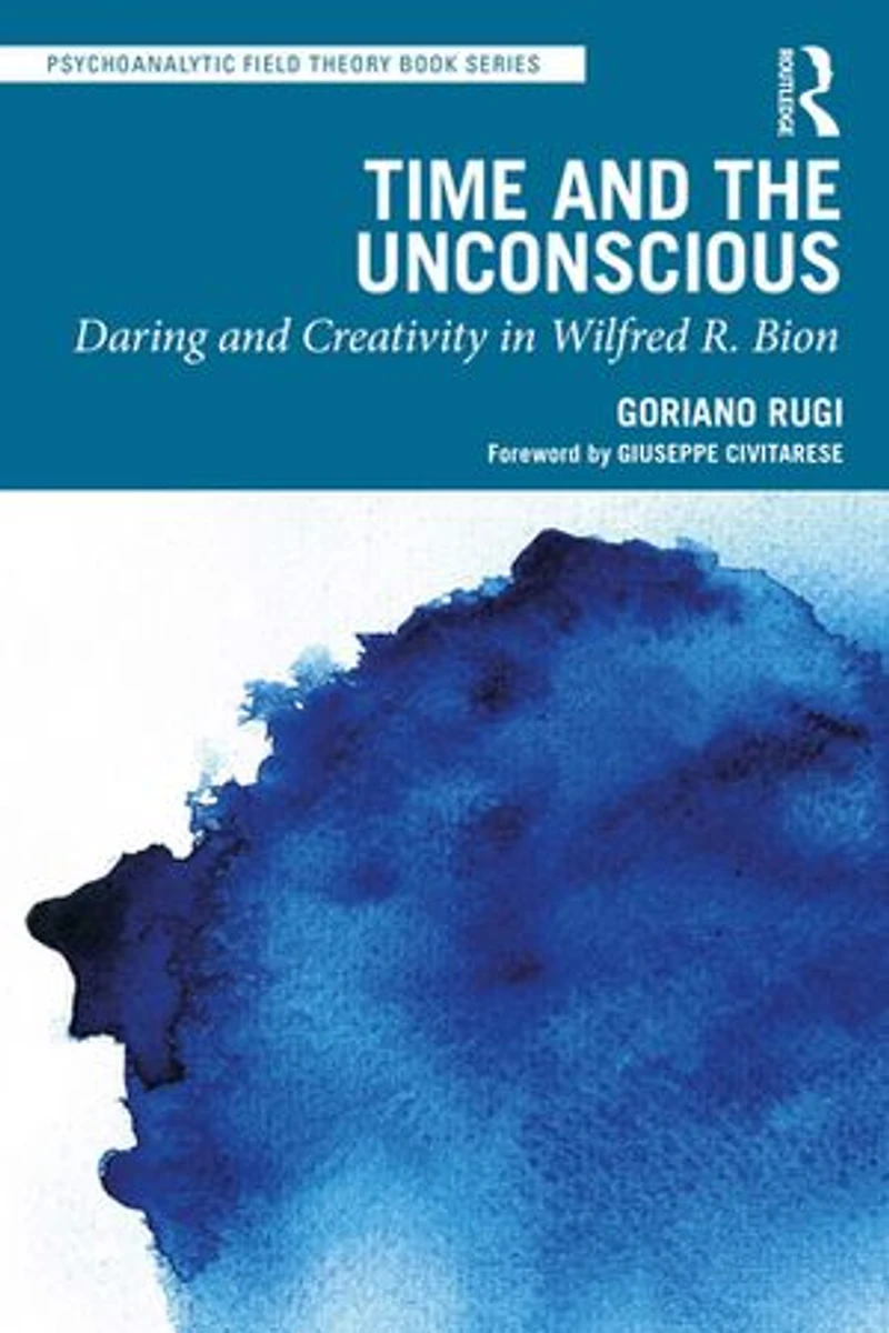 Time and the Unconscious: Daring Creativity Wilfred R. Bion