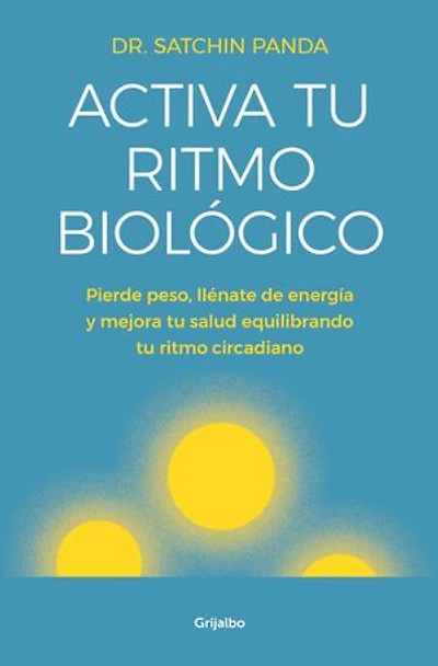 Activa tu ritmo biológico: Pierde peso, llénate de energía y mejora tu salud equilibrando tu ritmo circadiano
