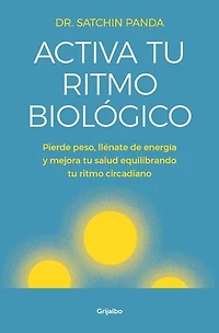 Activa tu ritmo biológico: Pierde peso, llénate de energía y mejora tu salud equilibrando tu ritmo circadiano