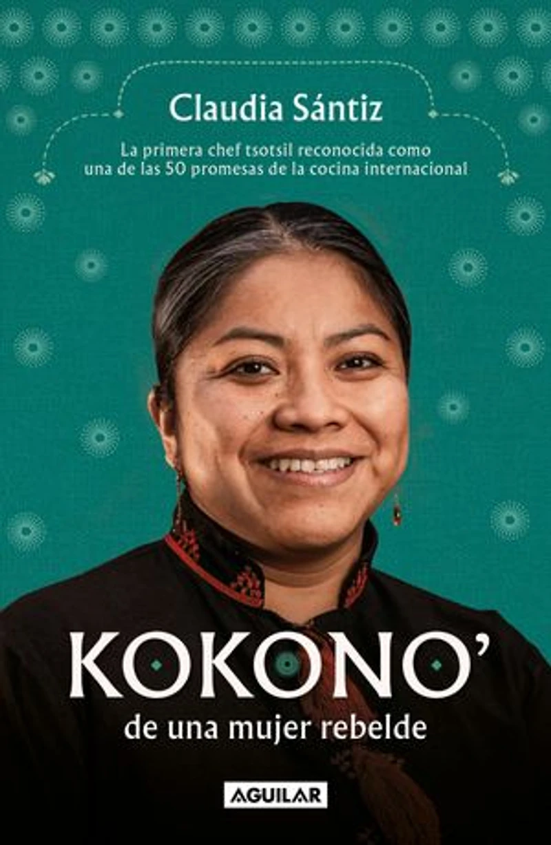 Kokono' de una mujer rebelde. la primera chef tsotsil reconocida como las 50 promesas cocina internacional / Kokono of a Brave Woman