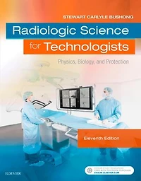 Bushong's Radiologic Science for Technologists: Physics, Biology, and Protection