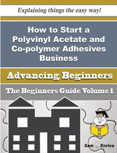 How to Start a Polyvinyl Acetate and Co-polymer Adhesives Business (Beginners Guide)