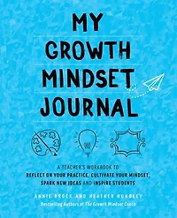 My Growth Mindset Journal: A Teacher's Workbook to Reflect on Your Practice, Cultivate Mindset, Spark New Ideas and Inspire Students