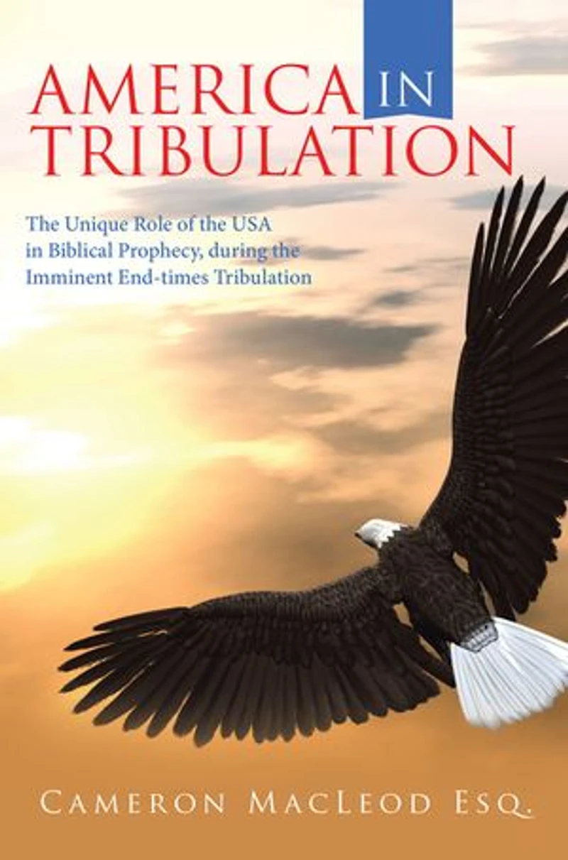 America Tribulation: the Unique Role of Usa Biblical Prophecy, During Imminent End-Times Tribulation