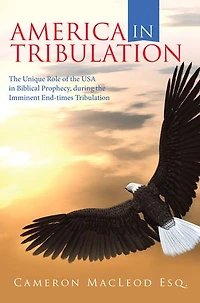America Tribulation: the Unique Role of Usa Biblical Prophecy, During Imminent End-Times Tribulation
