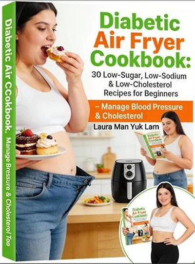 Diabetic Air Fryer Cookbook: 30 Low-Sugar, Low-Sodium & Low-Cholesterol Recipes for Beginners Manage Blood Pressure & Cholesterol