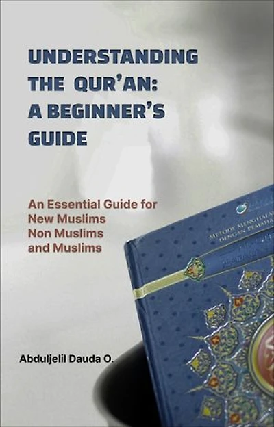 Understanding the Quran: A Beginner’s Guide: Unlocking the Treasures of the Quran: An Essential Guide for New Muslims, Non Muslims, and Muslims.
