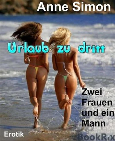 Urlaub zu dritt: Zwei Frauen und einen Mann