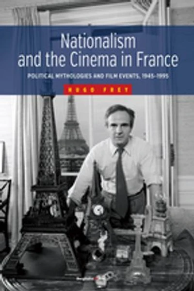 Nationalism and the Cinema France: Political Mythologies Film Events, 1945-1995