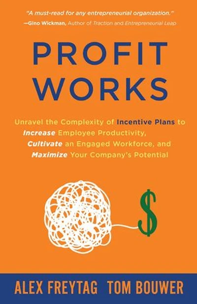 Profit Works: Unravel the Complexity of Incentive Plans to Increase Employee Productivity, Cultivate an Engaged Workforce