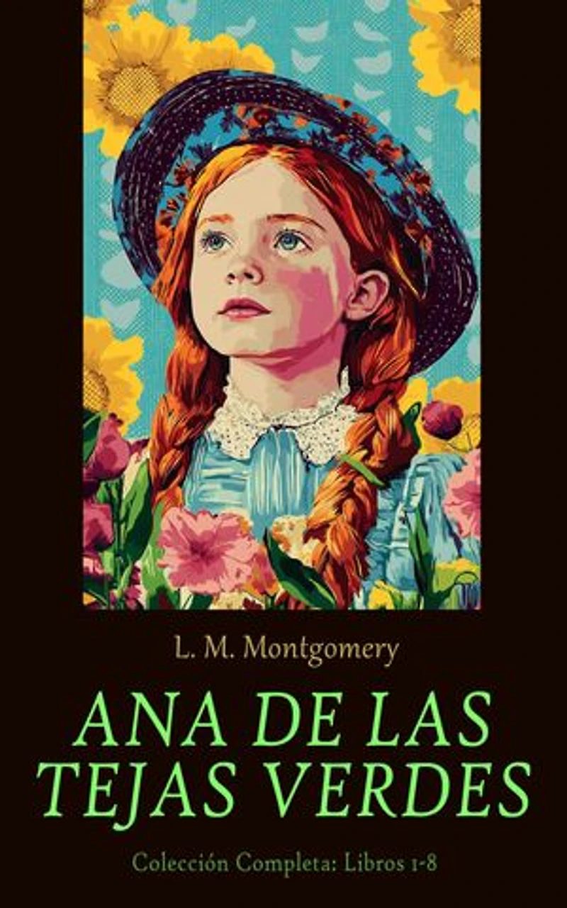 Ana de las Tejas Verdes - Colección Completa: Libros 1-8: Anne de las Tejas Verdes, Anne de Avonlea, Anne de la Isla, Anne de Álamos Ventosos, Anne y la Casa de sus Sueños, Anne de Ingleside, El valle del Arcoíris & Rilla de Ingleside