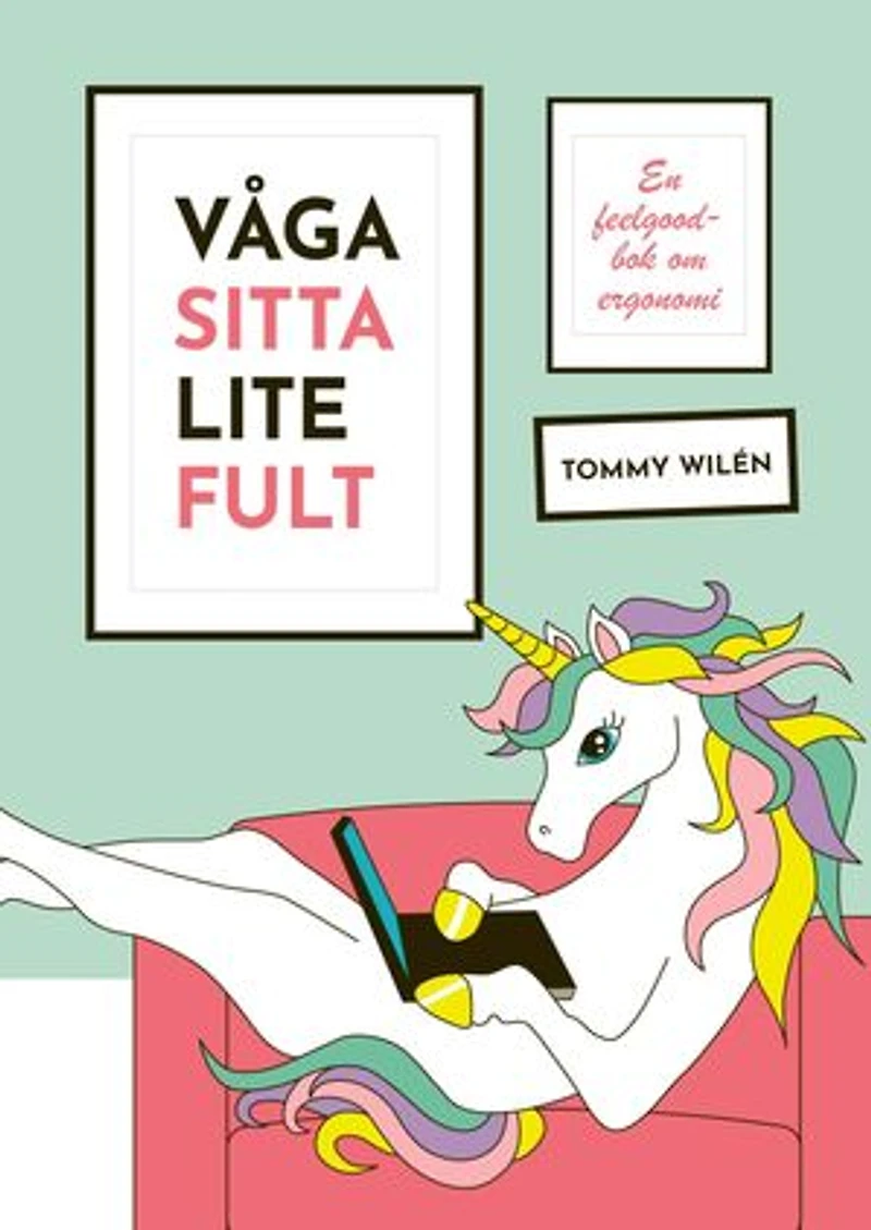 Våga sitta lite fult : En feelgood-bok om ergonomi