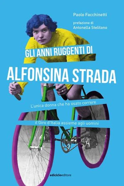 Gli anni ruggenti di Alfonsina Strada: L'unica donna che ha osato correre il Giro d'Italia assieme agli uomini