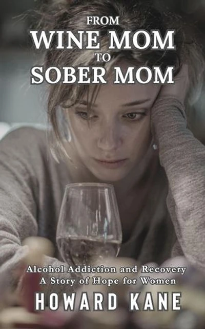 From Wine Mom to Sober Mom: Alcohol Addiction and Recovery: A Story of Hope for Women: Alcohol Addiction Recovery Stories