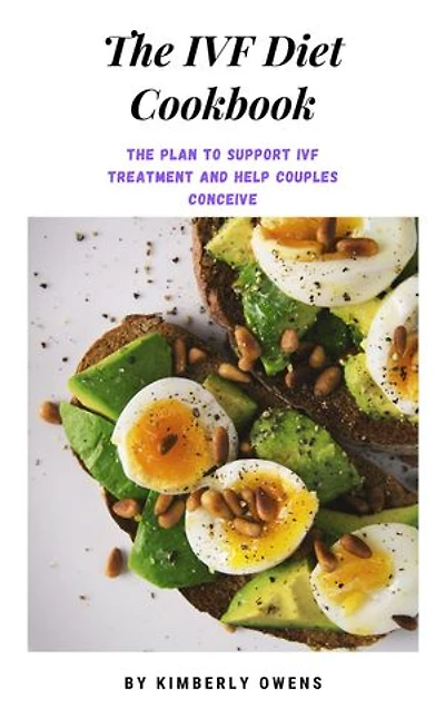 THE IVF DIET COOKBOOK: The Plan To Support IVF Treatment And Help Couples Conceive
