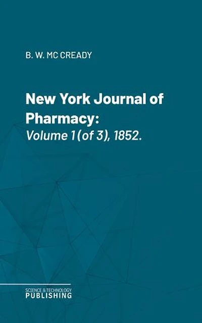 New York Journal of Pharmacy: Volume 1 (of 3), 1852.