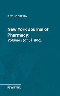 New York Journal of Pharmacy: Volume 1 (of 3), 1852.