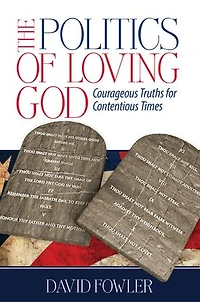 The Politics of Loving God: Courageous Truths for Contentious Times