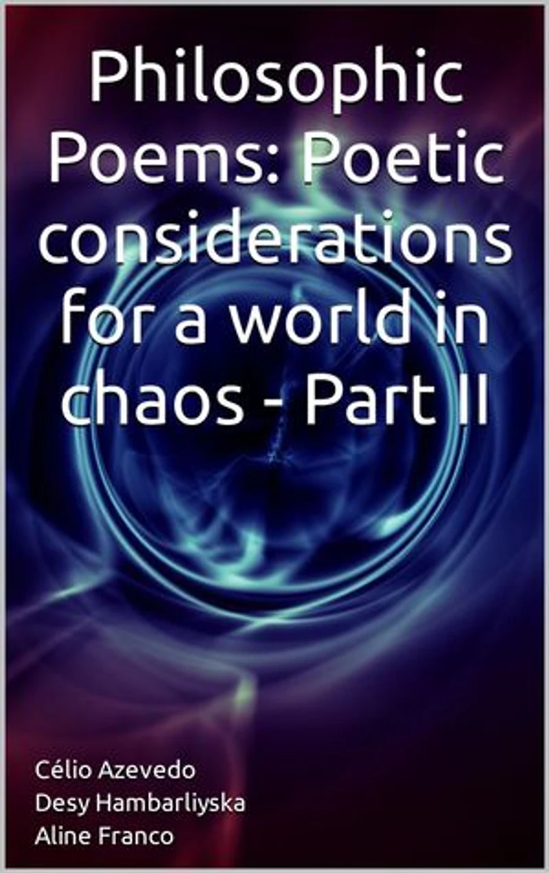 Philosophic Poems: Poetic considerations for a world in chaos - Part II