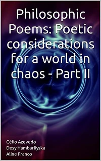Philosophic Poems: Poetic considerations for a world in chaos - Part II