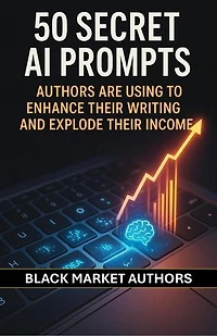 50 Secret AI Prompts Authors are Using To Enhance Their Writing and Explode Their Income: AI Prompts For Passive Income