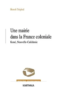 Une mairie dans la France coloniale - Koné, Nouvelle-Calédonie (1853-1977)