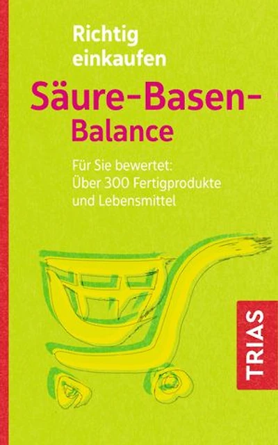 Richtig einkaufen Säure-Basen-Balance: Für Sie bewertet: Über 300 Fertigprodukte und Lebensmittel