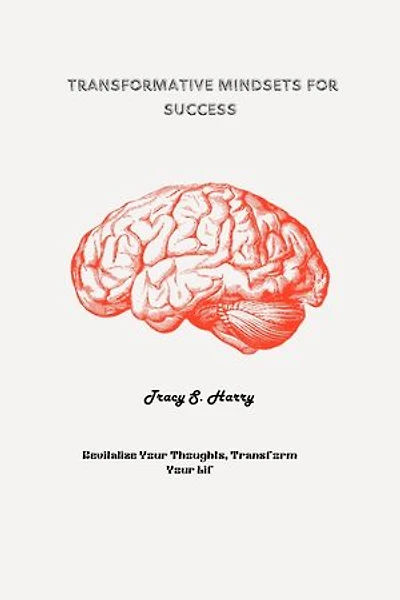 Transformative Mindsets for Success: Revitalize Your Thoughts, Transform Your Life