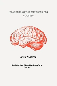 Transformative Mindsets for Success: Revitalize Your Thoughts, Transform Your Life