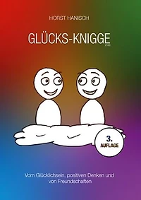 Glücks-Knigge 2100: Vom Glücklichsein, positiven Denken und von Freundschaften