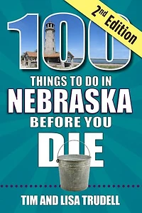 100 Things to Do Nebraska Before You Die, 2nd Edition