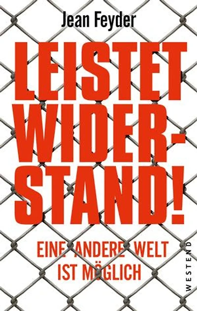 Leistet Widerstand!: Eine andere Welt ist möglich